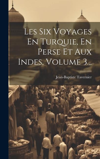 Buch Les Six Voyages En Turquie, En Perse Et Aux Indes, Volume 3... Jean-Baptiste Tavernier
