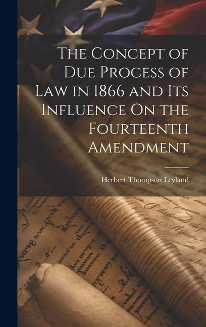 Kniha The Concept of Due Process of Law in 1866 and Its Influence On the Fourteenth Amendment 