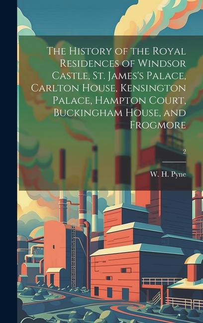 Carte The History of the Royal Residences of Windsor Castle, St. James's Palace, Carlton House, Kensington Palace, Hampton Court, Buckingham House, and Frog 