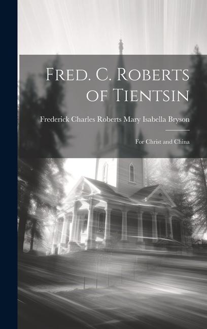 Kniha Fred. C. Roberts of Tientsin: For Christ and China 