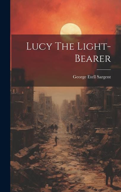 Knjiga Lucy The Light-bearer George Etell Sargent