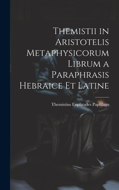 Книга Themistii in Aristotelis Metaphysicorum Librum a Paraphrasis Hebraice et Latine 