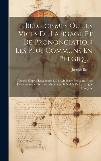 Kniha Belgicismes Ou Les Vices De Langage Et De Prononciation Les Plus Communs En Belgique: Corrigés D'apres L'académie Et Les Meilleurs Écrivains, Avec Des 