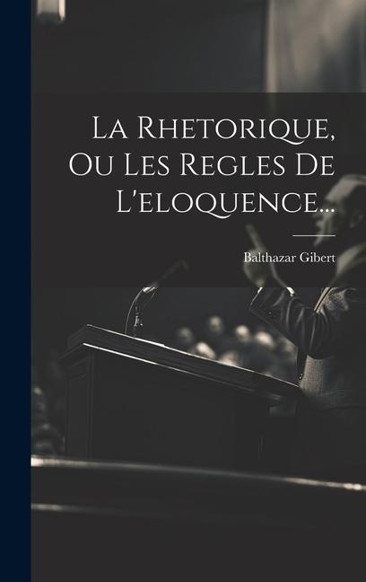 Knjiga La Rhetorique, Ou Les Regles De L'eloquence... Balthazar Gibert