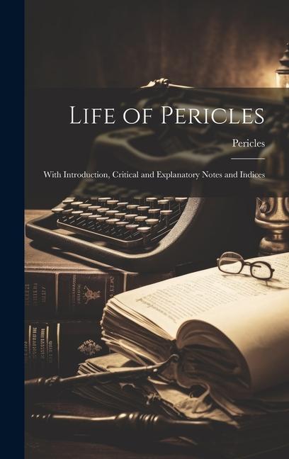 Carte Life of Pericles: With Introduction, Critical and Explanatory Notes and Indices 
