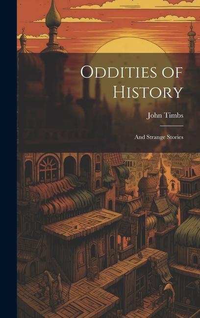 Knjiga Oddities of History: And Strange Stories John Timbs