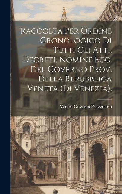 Könyv Raccolta Per Ordine Cronologico Di Tutti Gli Atti, Decreti, Nomine Ecc. Del Governo Prov. Della Repubblica Veneta (Di Venezia). 