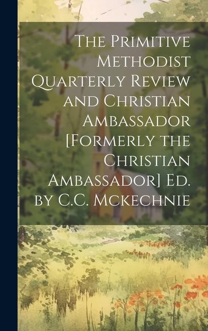 Boek The Primitive Methodist Quarterly Review and Christian Ambassador [Formerly the Christian Ambassador] Ed. by C.C. Mckechnie Anonymous