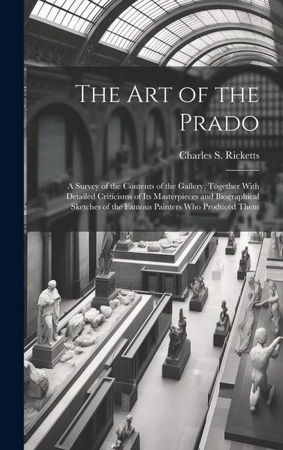 Книга The art of the Prado; a Survey of the Contents of the Gallery, Together With Detailed Criticisms of its Masterpieces and Biographical Sketches of the 