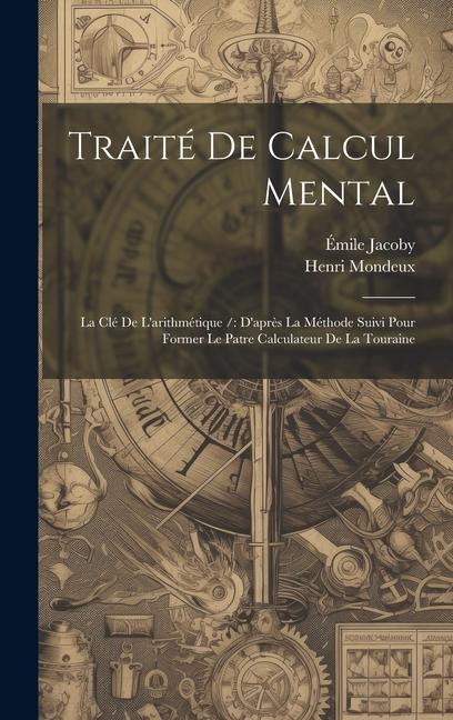 Kniha Traité De Calcul Mental: La Clé De L'arithmétique /: D'apr?s La Méthode Suivi Pour Former Le Patre Calculateur De La Touraine Émile Jacoby