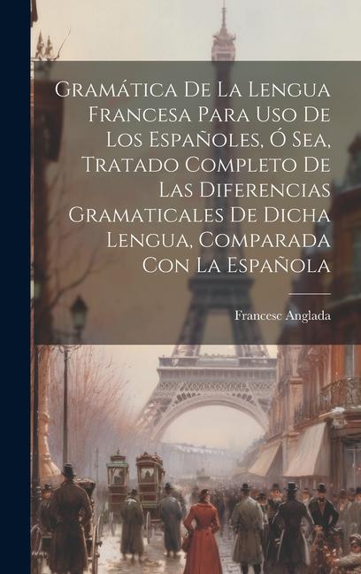 Gramática De La Lengua Francesa Para Uso De Los Espa?oles, Ó Sea ...