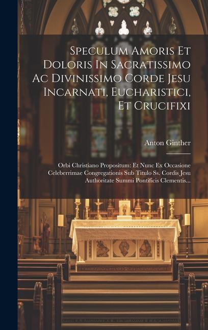 Livre Speculum Amoris Et Doloris In Sacratissimo Ac Divinissimo Corde Jesu Incarnati, Eucharistici, Et Crucifixi: Orbi Christiano Propositum: Et Nunc Ex Occ 