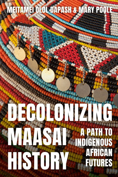 Kniha Decolonizing Maasai History: A Path to Indigenous African Futures Mary Poole