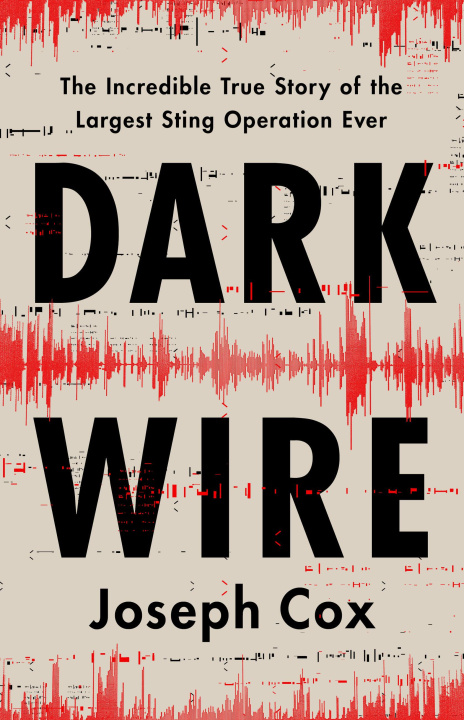 Könyv Dark Wire: The Incredible True Story of the Largest Sting Operation Ever 