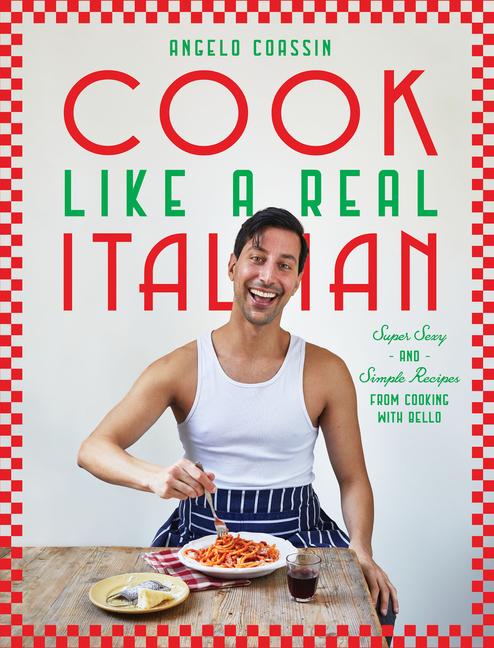 Carte Cook Like a Real Italian: Super Sexy and Simple Recipes from Cooking with Bello 