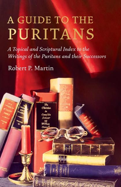 Książka A Guide to the Puritans: A Topical and Scriptural Index to the Writings of the Puritans and Their Successors 