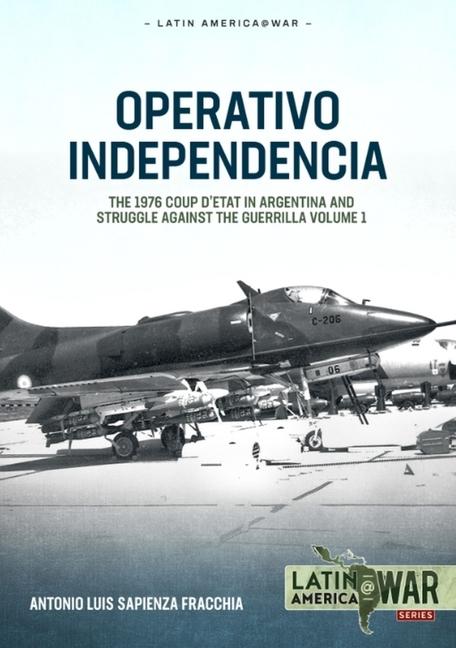 Knjiga Operativo Independencia: Volume 1 - The 1976 Coup d'Etat in Argentina and Struggle Against the Guerrillas 