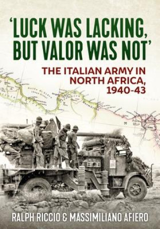 Könyv Luck Was Lacking, But Valour Was Not: The Italian Army in North Africa, 1940-1943 Massimiliano Afiero