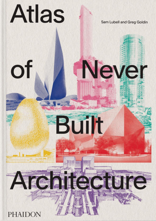 Carte Atlas of Never Built Architecture Greg Goldin