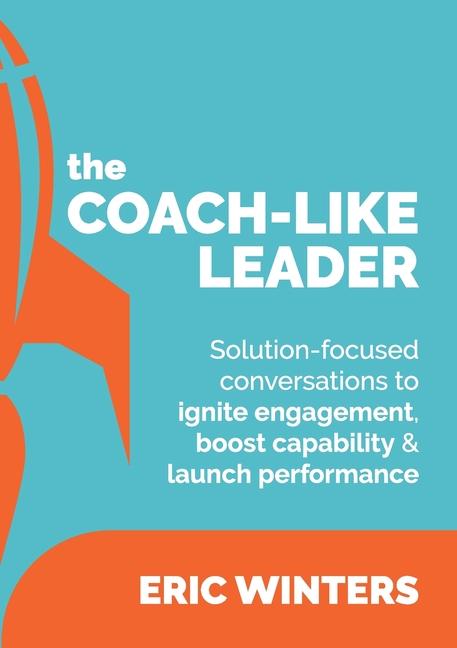 Carte The Coach-like Leader: Solution-focused conversations to ignite engagement, boost capability & launch performance 