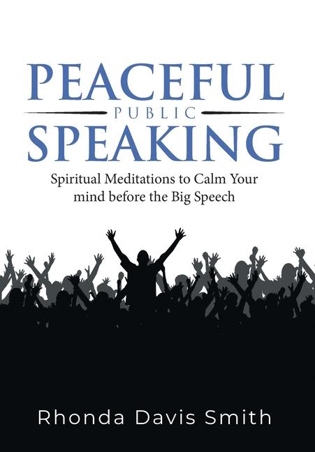 Könyv Peaceful Public Speaking: Spiritual Meditations to Calm Your mind before the Big Speech 