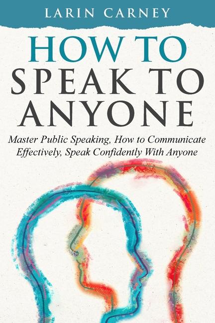Carte How to Speak to Anyone: Master Public Speaking, How to Communicate Effectively, Speak Confidently With Anyone 