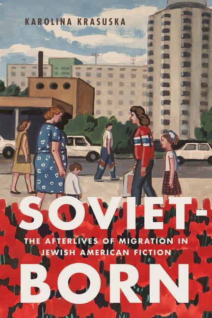 Kniha Soviet-Born: The Afterlives of Migration in Jewish American Fiction 