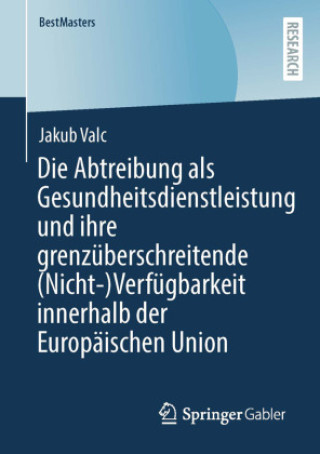 Книга Die Abtreibung als Gesundheitsdienstleistung und ihre grenzüberschreitende (Nicht-)Verfügbarkeit innerhalb der Europäischen Union 