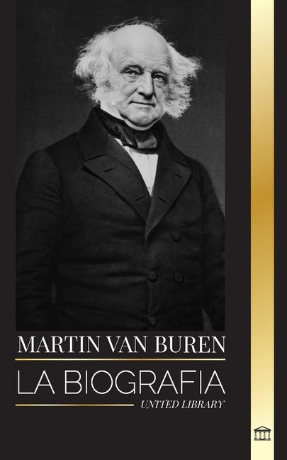 Книга Martin Van Buren: La biografía del abogado, diplomático y Presidente estadounidense que derrotó a la política 