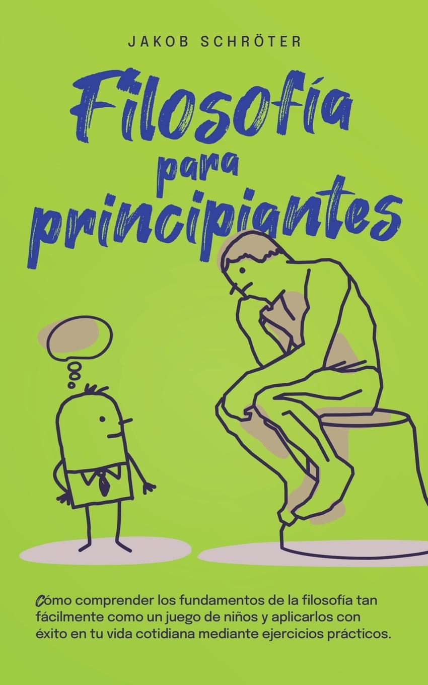 Buch Filosofía para principiantes Cómo comprender los fundamentos de la filosofía tan fácilmente como un juego de ni?os y aplicarlos con éxito en tu vida c 