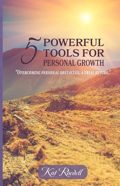 Knjiga 5 Powerful Tools for Personal Growth: "Overcoming Personal Obstacles, A Trial by Fire." Kat Roedell
