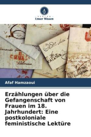 Könyv Erzählungen über die Gefangenschaft von Frauen im 18. Jahrhundert: Eine postkoloniale feministische Lektüre 