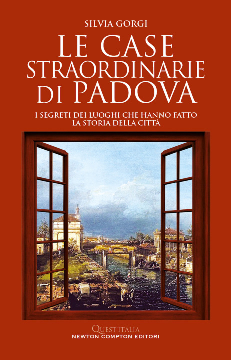 Carte case straordinarie di Padova. I segreti dei luoghi che hanno fatto la storia della città Silvia Gorgi
