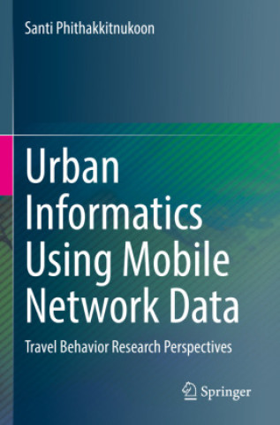 Knjiga Urban Informatics Using Mobile Network Data Santi Phithakkitnukoon