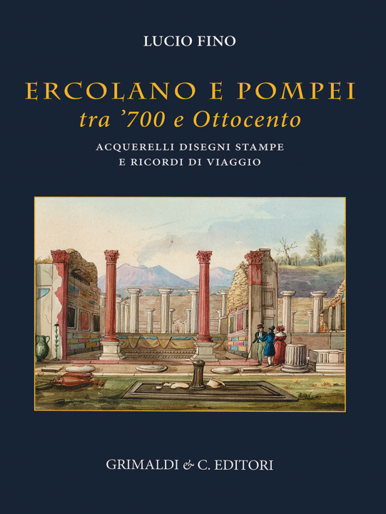 Könyv Ercolano e Pompei tra '700 e '800. Acquarelli, disegni, stampe e ricordi di viaggio Lucio Fino