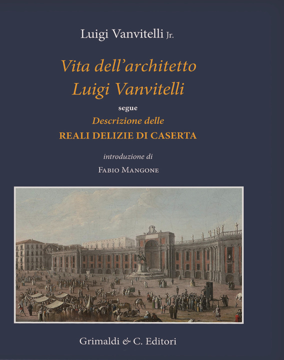 Kniha Vita dell'architetto Luigi Vanvitelli segue Descrizione delle Reali delizie di Caserta Luigi jr. Vanvitelli