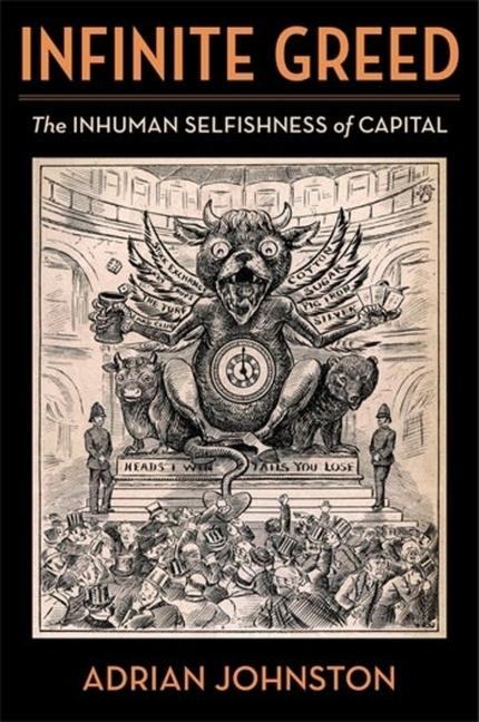 Carte Infinite Greed – The Inhuman Selfishness of Capital Adrian Johnston