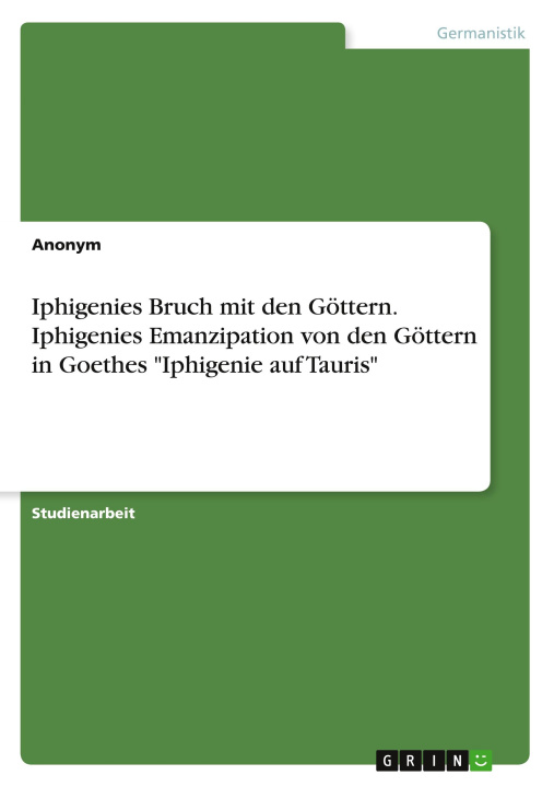 Kniha Iphigenies Bruch mit den Göttern. Iphigenies Emanzipation von den Göttern in Goethes "Iphigenie auf Tauris" 
