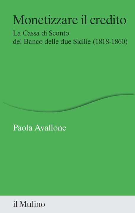 Carte Monetizzare il credito. La Cassa di Sconto del Banco delle due Sicilie (1818-1860) Paola Avallone