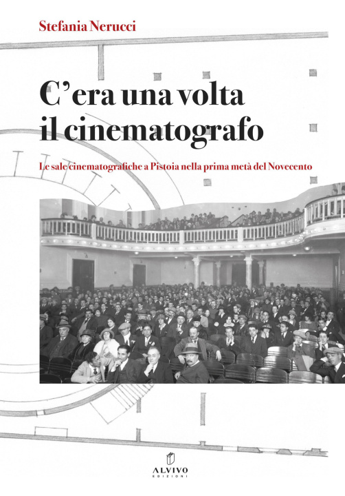 Книга C’era una volta il cinematografo. Le sale cinematografiche a Pistoia nella prima metà del Novecento Stefania Nerucci