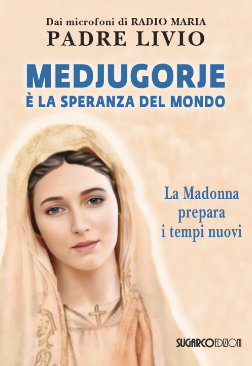 Книга Medjugorje è la speranza del mondo. La Madonna prepara i tempi nuovi Livio Fanzaga