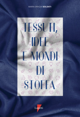 Kniha Tessuti, idee e mondi di stoffa Maria Grazia Soldati