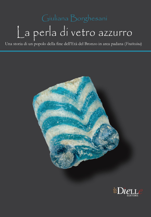 Kniha perla di vetro azzurro. Una storia di un popolo della fine dell'età del bronzo in area Padana (Frattesina) Giuliana Borghesani