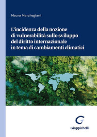 Kniha incidenza della nozione di vulnerabilità sullo sviluppo del diritto internazionale in tema di cambiamenti climatici Maura Marchegiani