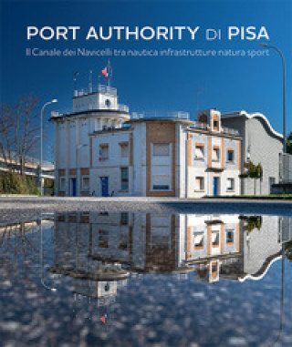 Könyv Port Authority di Pisa. Il Canale dei Navicelli tra nautica infrastrutture natura sport Giuseppe Meucci