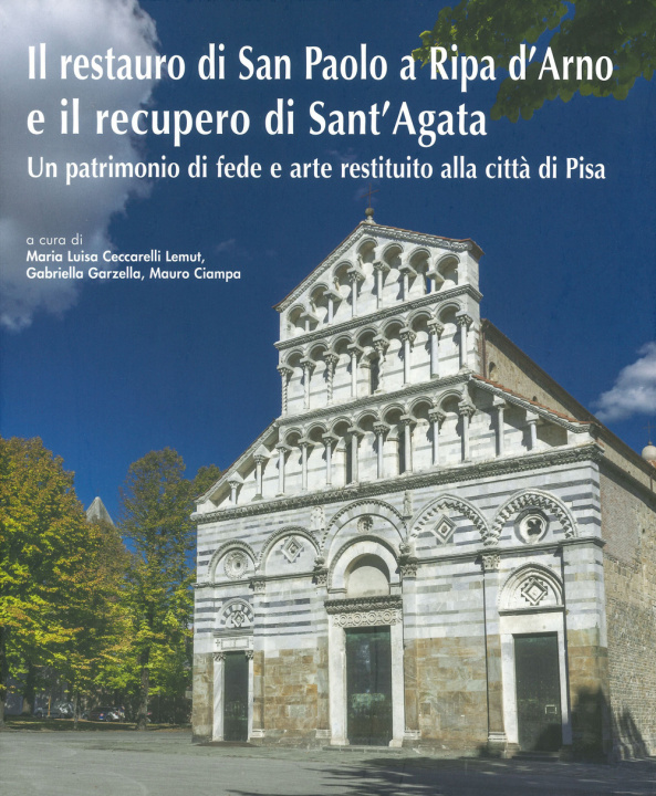 Könyv restauro di San Paolo a Ripa d’Arno e il recupero di Sant’Agata. Un patrimonio di fede e arte restituito alla città di Pisa 
