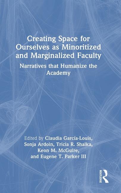 Knjiga Creating Space for Ourselves as Minoritized and Marginalized Faculty Claudia García-Louis