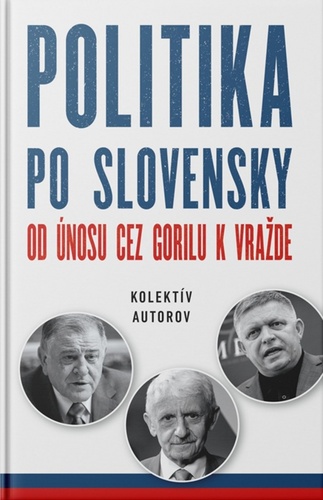 Knjiga Politika po slovensky - Od únosu cez Gorilu k vražde autorov Kolektív