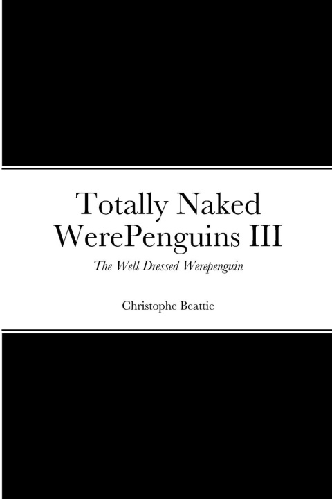 Knjiga Totally Naked WerePenguins III Christopher Beattie