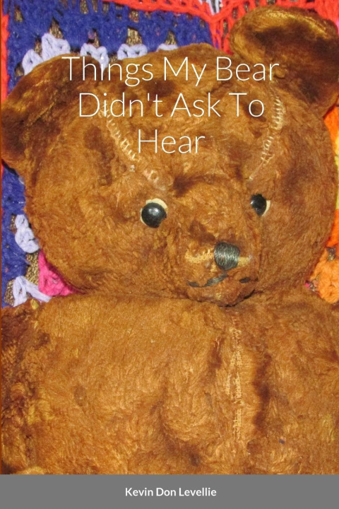 Knjiga Things My Bear Didn't Ask To Hear Kevin Levellie
